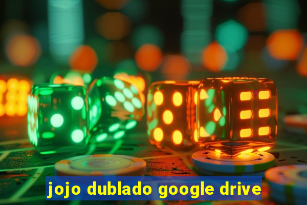 jojo dublado google drive